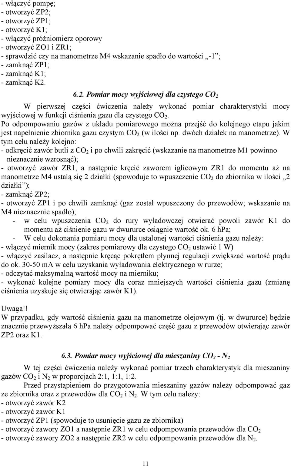 Po odpompowaniu gazów z układu pomiarowego można przejść do kolejnego etapu jakim jest napełnienie zbiornika gazu czystym CO 2 (w ilości np. dwóch działek na manometrze).