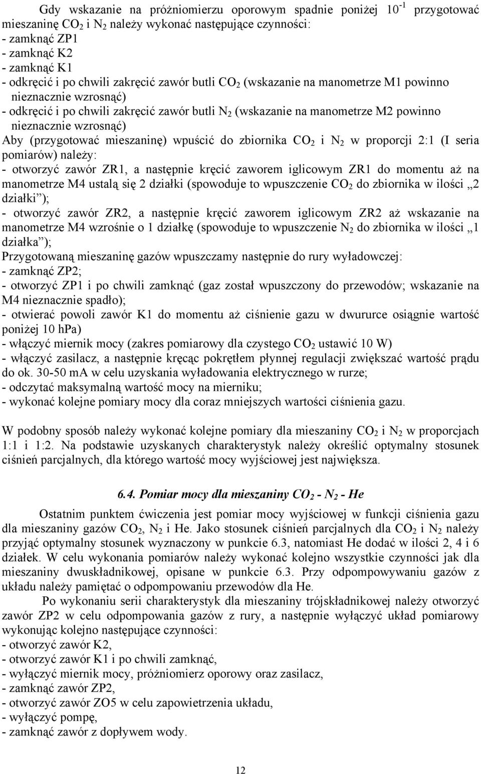 (przygotować mieszaninę) wpuścić do zbiornika CO 2 i N 2 w proporcji 2:1 (I seria pomiarów) należy: - otworzyć zawór ZR1, a następnie kręcić zaworem iglicowym ZR1 do momentu aż na manometrze M4