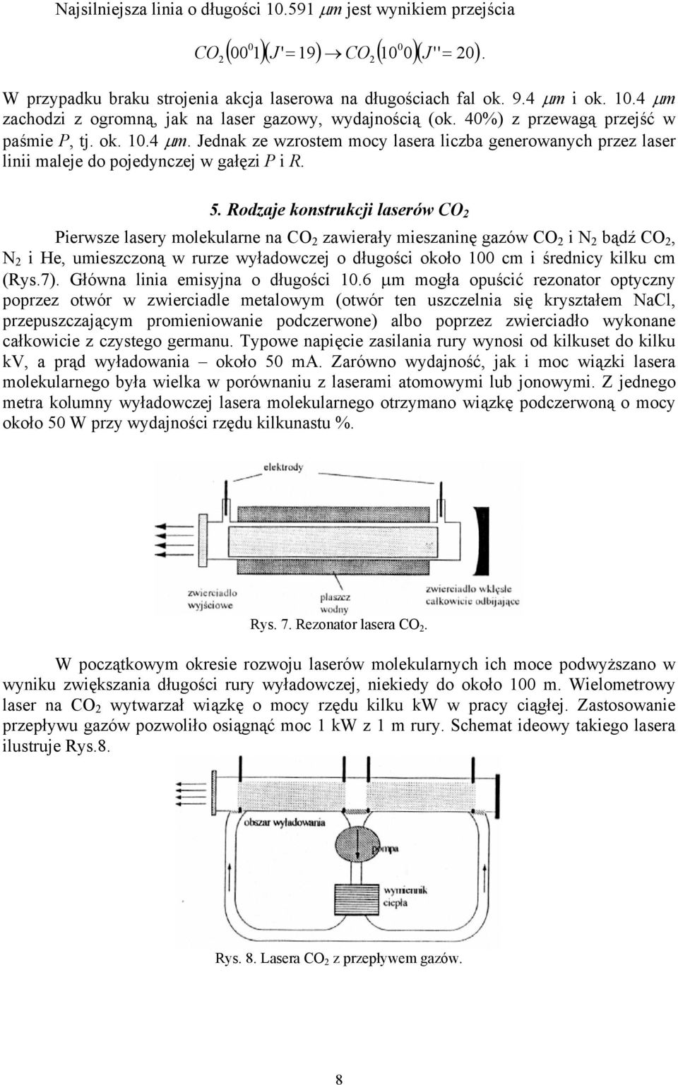 Rodzaje konstrukcji laserów CO 2 Pierwsze lasery molekularne na CO 2 zawierały mieszaninę gazów CO 2 i N 2 bądź CO 2, N 2 i He, umieszczoną w rurze wyładowczej o długości około 1 cm i średnicy kilku