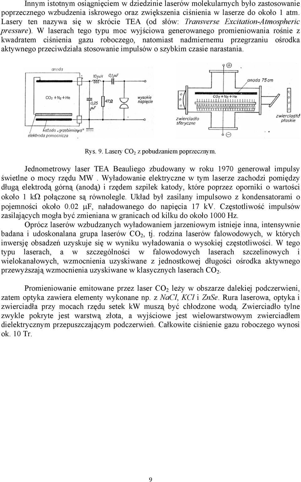 W laserach tego typu moc wyjściowa generowanego promieniowania rośnie z kwadratem ciśnienia gazu roboczego, natomiast nadmiernemu przegrzaniu ośrodka aktywnego przeciwdziała stosowanie impulsów o