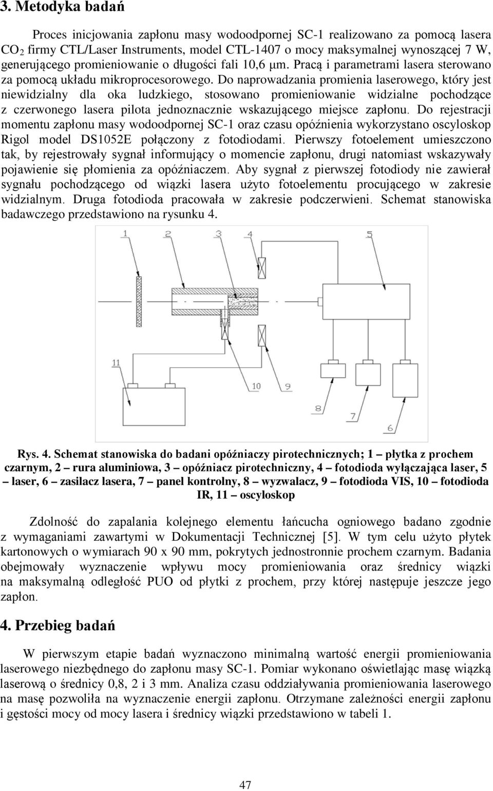 Do naprowadzania promienia laserowego, który jest niewidzialny dla oka ludzkiego, stosowano promieniowanie widzialne pochodzące z czerwonego lasera pilota jednoznacznie wskazującego miejsce zapłonu.