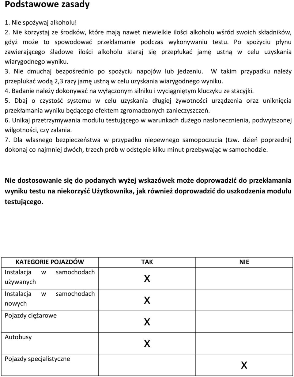 Po spożyciu płynu zawierającego śladowe ilości alkoholu staraj się przepłukać jamę ustną w celu uzyskania wiarygodnego wyniku. 3. Nie dmuchaj bezpośrednio po spożyciu napojów lub jedzeniu.