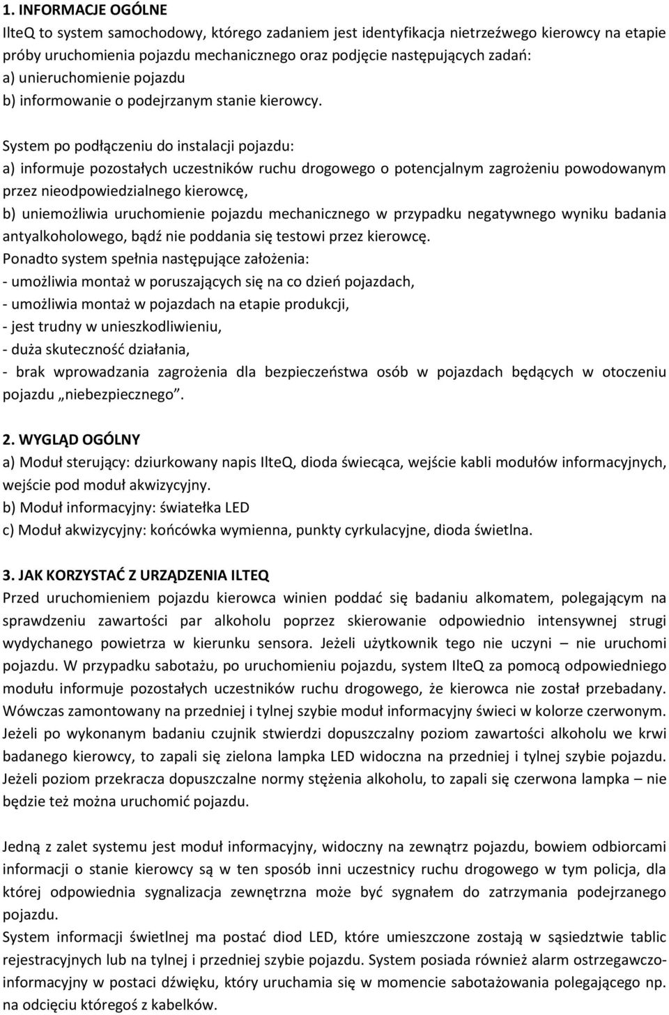 System po podłączeniu do instalacji pojazdu: a) informuje pozostałych uczestników ruchu drogowego o potencjalnym zagrożeniu powodowanym przez nieodpowiedzialnego kierowcę, b) uniemożliwia