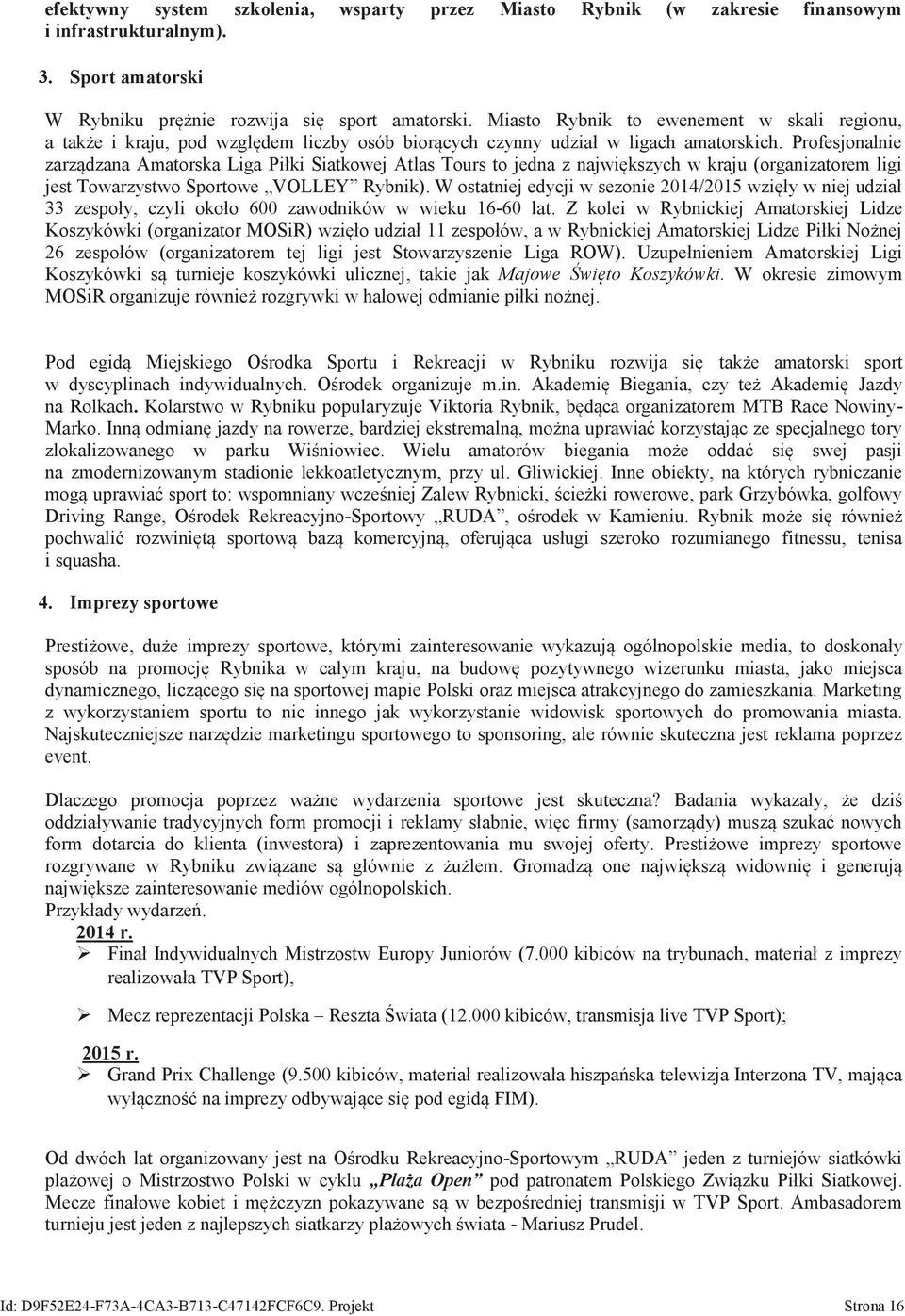 Profesjonalnie zarządzana Amatorska Liga Piłki Siatkoej Atlas Tours to jedna z najiększych kraju (organizatorem ligi jest Toarzysto Sportoe VOLLEY Rybnik).