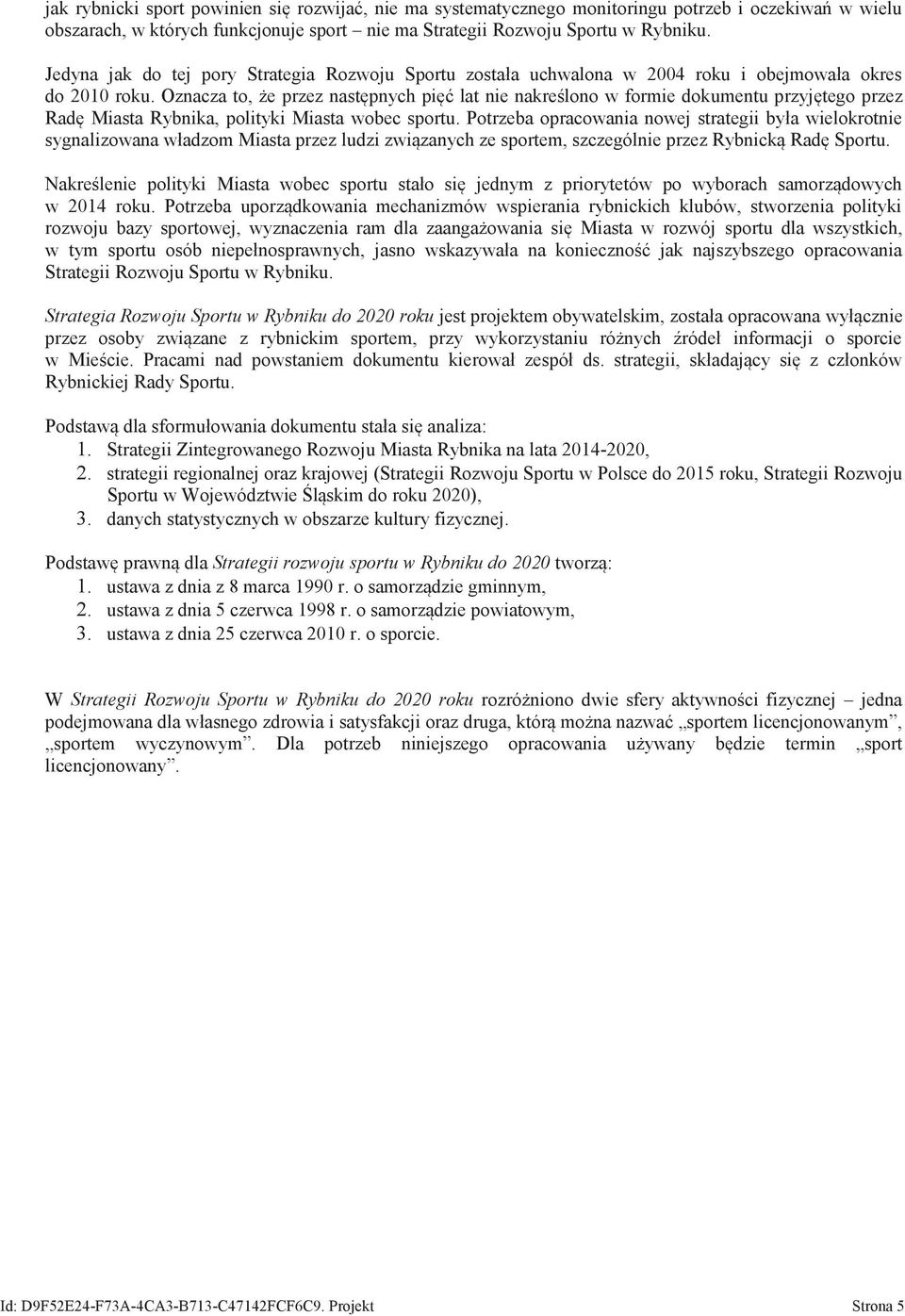 Oznacza to, że przez następnych pięć lat nie nakreślono formie dokumentu przyjętego przez Radę Miasta Rybnika, polityki Miasta obec sportu.