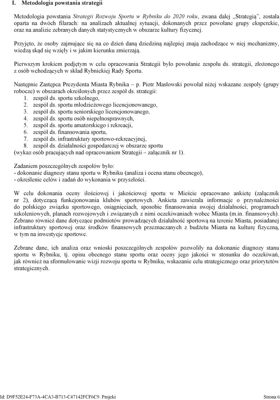 Przyjęto, że osoby zajmujące się na co dzień daną dziedziną najlepiej znają zachodzące niej mechanizmy, iedzą skąd się zięły i jakim kierunku zmierzają.