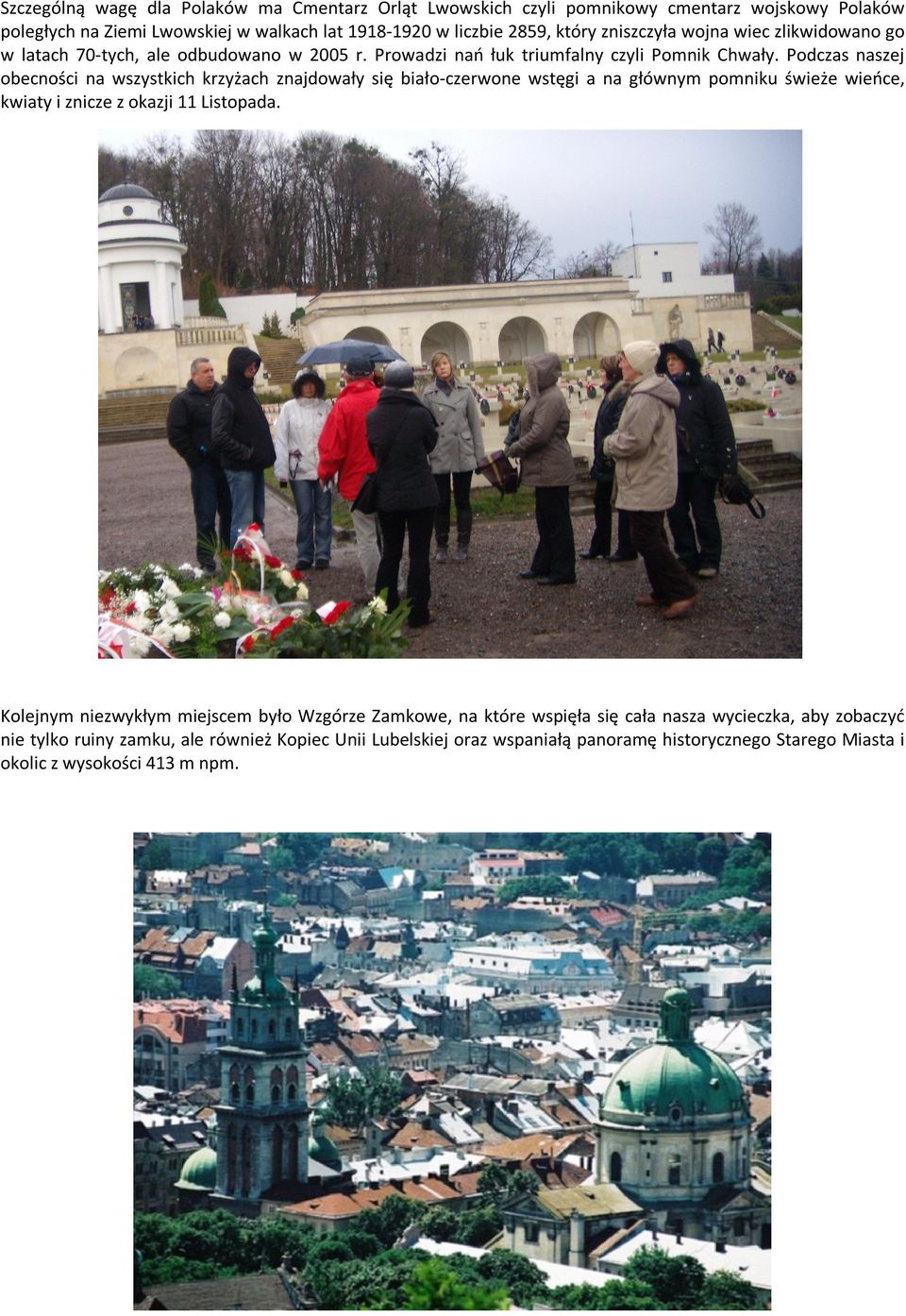 Podczas naszej obecności na wszystkich krzyżach znajdowały się biało-czerwone wstęgi a na głównym pomniku świeże wieńce, kwiaty i znicze z okazji 11 Listopada.