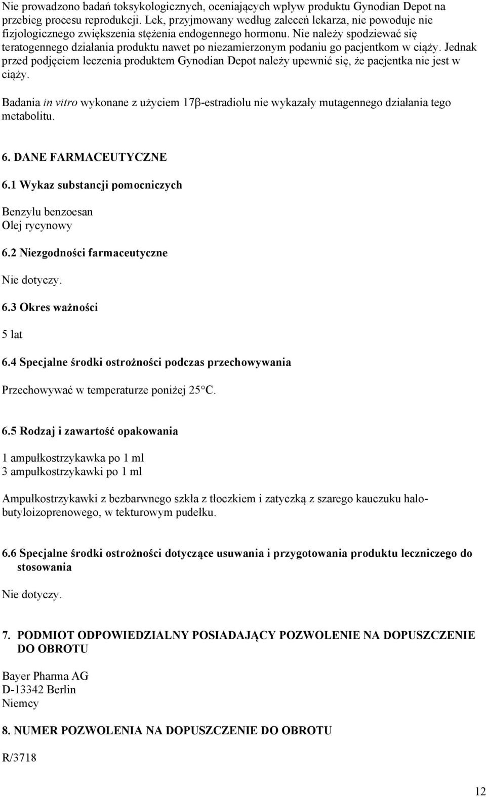 Nie należy spodziewać się teratogennego działania produktu nawet po niezamierzonym podaniu go pacjentkom w ciąży.