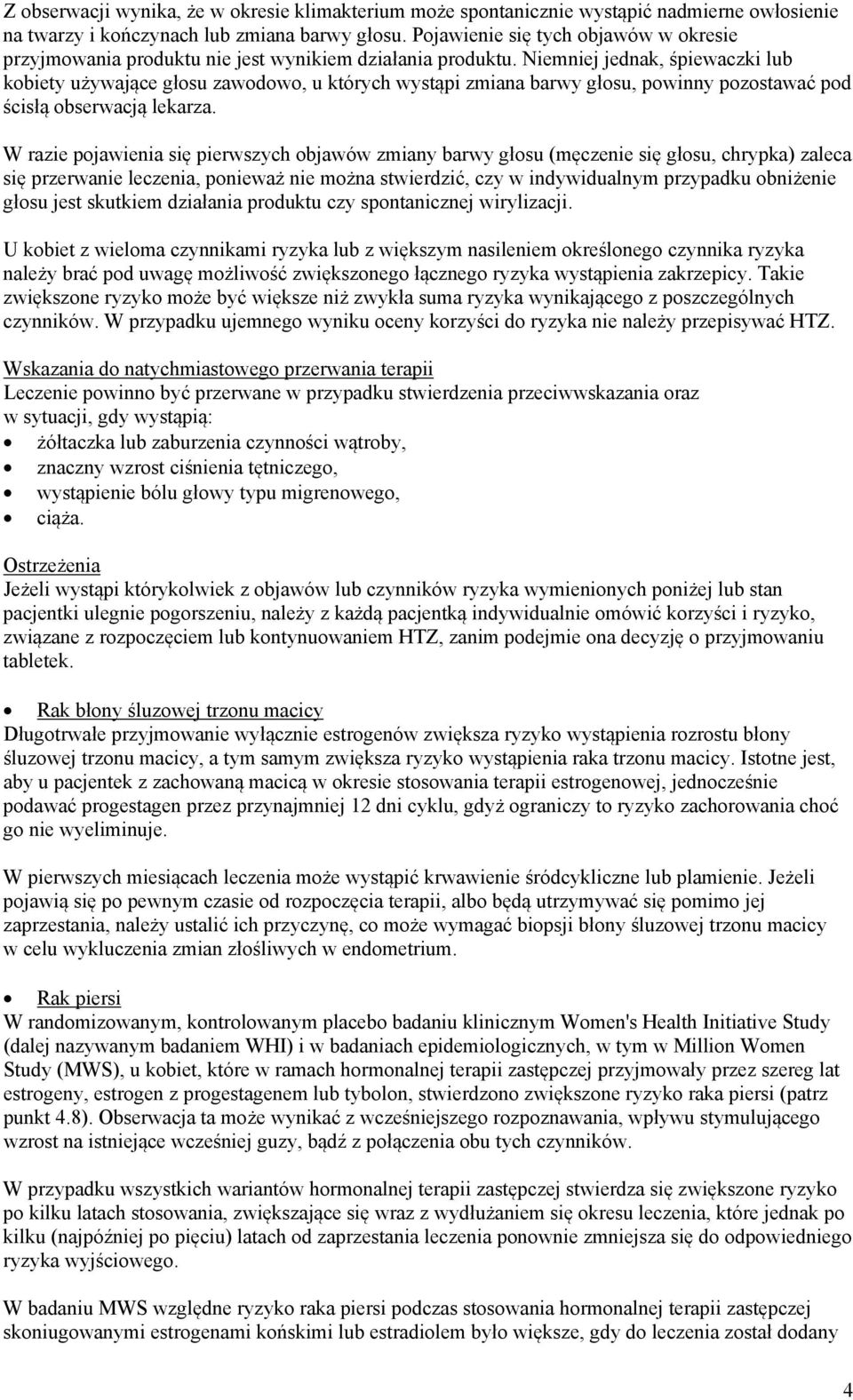 Niemniej jednak, śpiewaczki lub kobiety używające głosu zawodowo, u których wystąpi zmiana barwy głosu, powinny pozostawać pod ścisłą obserwacją lekarza.