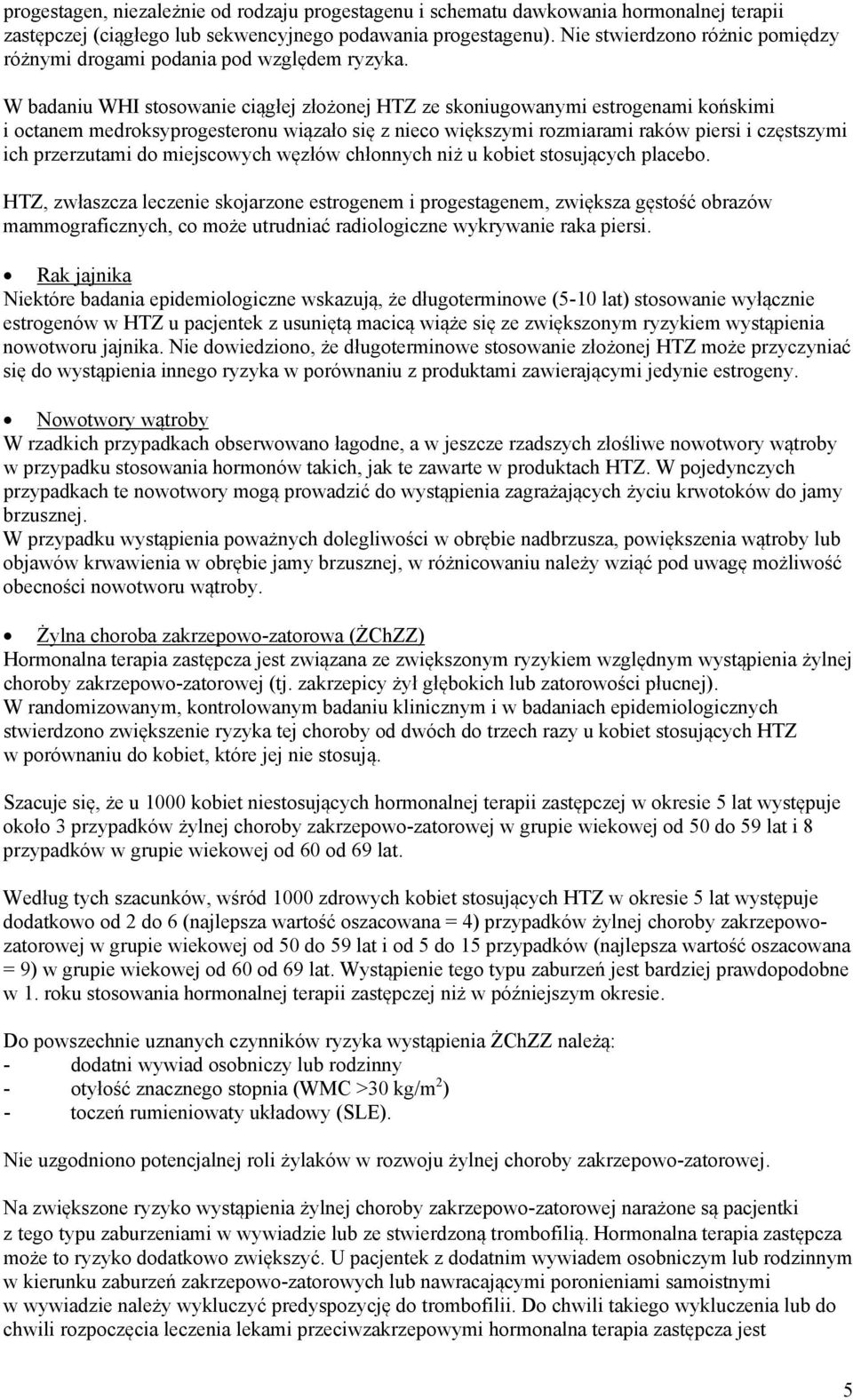 W badaniu WHI stosowanie ciągłej złożonej HTZ ze skoniugowanymi estrogenami końskimi i octanem medroksyprogesteronu wiązało się z nieco większymi rozmiarami raków piersi i częstszymi ich przerzutami