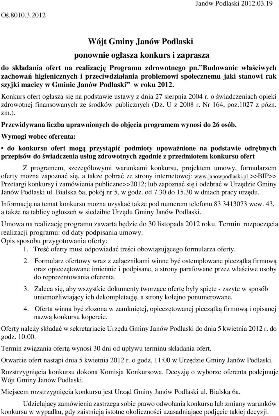 Konkurs ofert ogłasza się na podstawie ustawy z dnia 27 sierpnia 2004 r. o świadczeniach opieki zdrowotnej finansowanych ze środków publicznych (Dz. U z 2008 r. Nr 164, poz.1027 z późn. zm.).