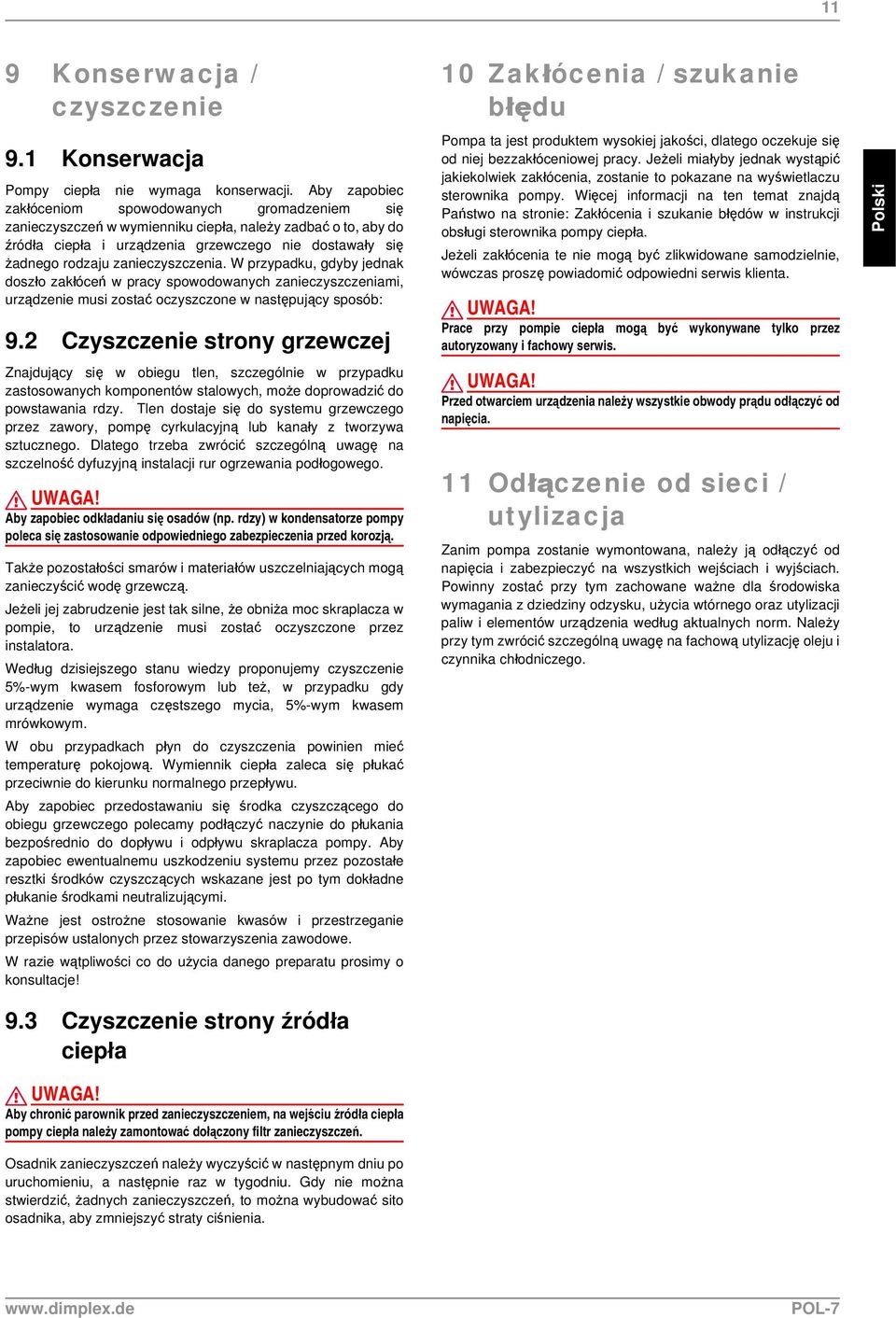 zanieczyszczenia. W przypadku, gdyby jednak doszło zakłóceń w pracy spowodowanych zanieczyszczeniami, urządzenie musi zostać oczyszczone w następujący sposób: 9.