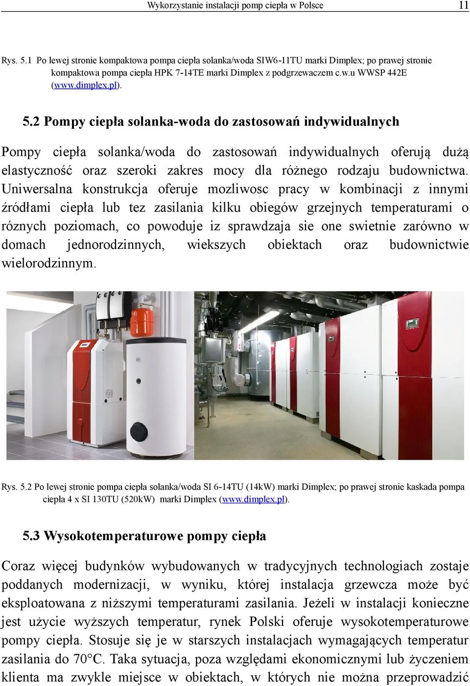 2 Pompy ciepła solanka-woda do zastosowań indywidualnych Pompy ciepła solanka/woda do zastosowań indywidualnych oferują dużą elastyczność oraz szeroki zakres mocy dla różnego rodzaju budownictwa.
