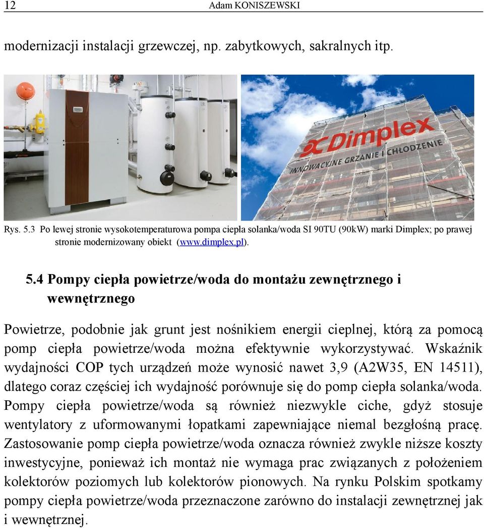 4 Pompy ciepła powietrze/woda do montażu zewnętrznego i wewnętrznego Powietrze, podobnie jak grunt jest nośnikiem energii cieplnej, którą za pomocą pomp ciepła powietrze/woda można efektywnie