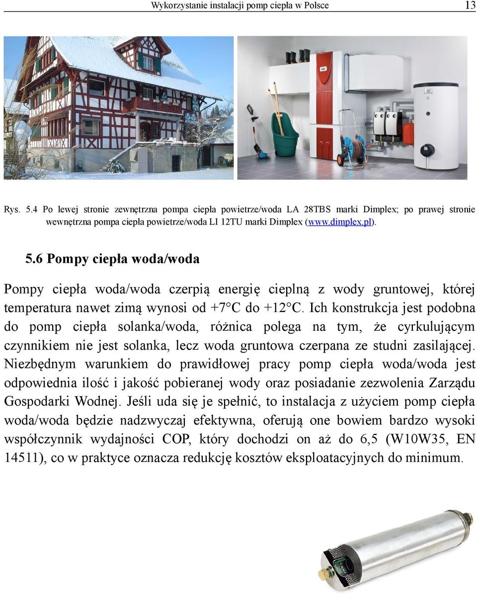 6 Pompy ciepła woda/woda Pompy ciepła woda/woda czerpią energię cieplną z wody gruntowej, której temperatura nawet zimą wynosi od +7 C do +12 C.