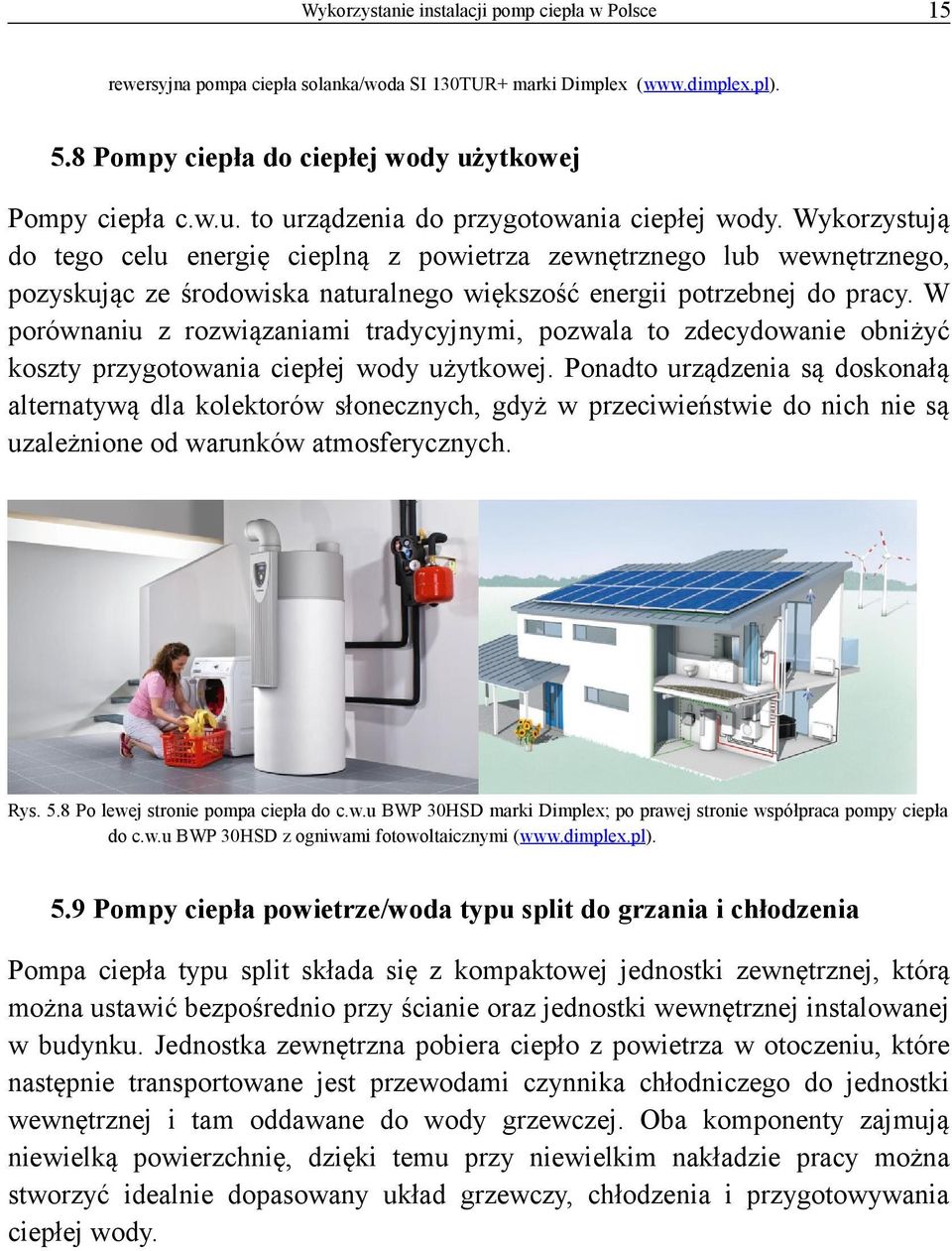 Wykorzystują do tego celu energię cieplną z powietrza zewnętrznego lub wewnętrznego, pozyskując ze środowiska naturalnego większość energii potrzebnej do pracy.