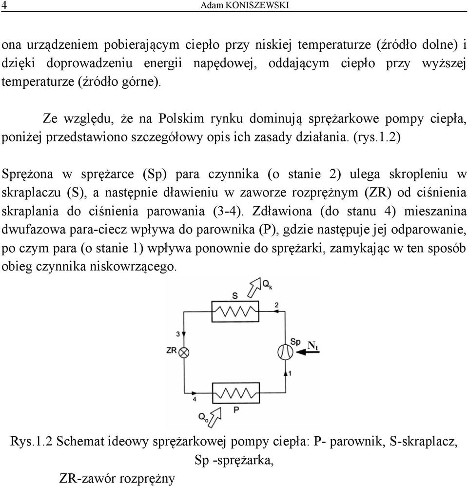 2) Sprężona w sprężarce (Sp) para czynnika (o stanie 2) ulega skropleniu w skraplaczu (S), a następnie dławieniu w zaworze rozprężnym (ZR) od ciśnienia skraplania do ciśnienia parowania (3-4).