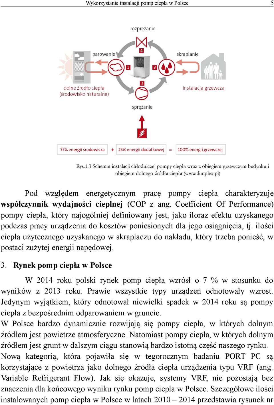 Coefficient Of Performance) pompy ciepła, który najogólniej definiowany jest, jako iloraz efektu uzyskanego podczas pracy urządzenia do kosztów poniesionych dla jego osiągnięcia, tj.
