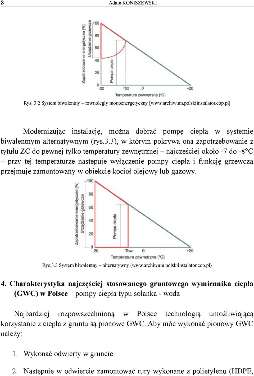 3), w którym pokrywa ona zapotrzebowanie z tytułu ZC do pewnej tylko temperatury zewnętrznej najczęściej około -7 do -8 C przy tej temperaturze następuje wyłączenie pompy ciepła i funkcję grzewczą