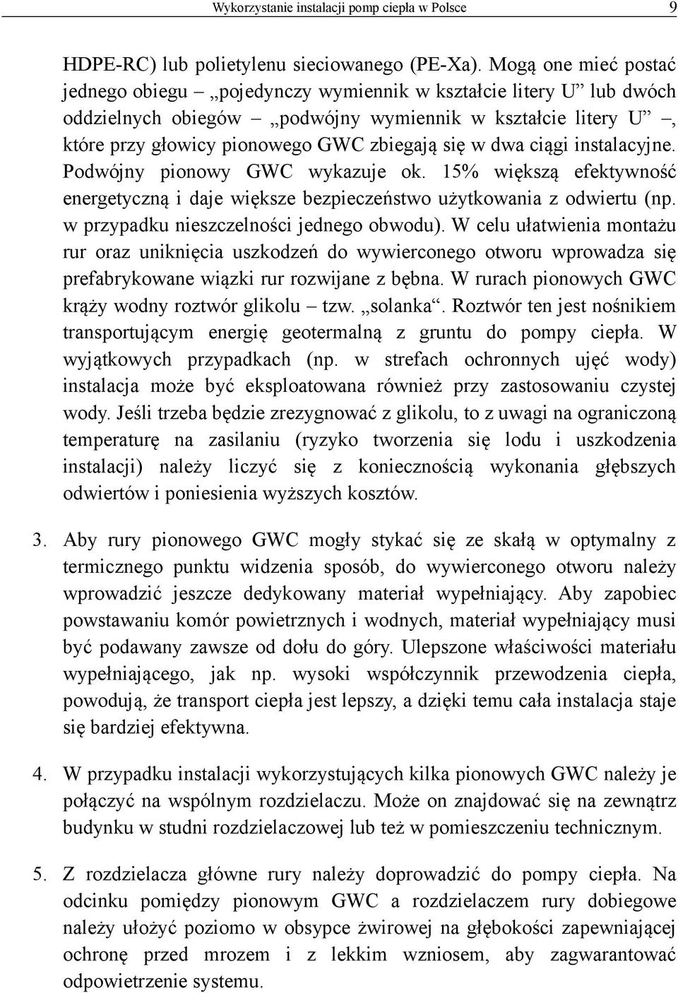 dwa ciągi instalacyjne. Podwójny pionowy GWC wykazuje ok. 15% większą efektywność energetyczną i daje większe bezpieczeństwo użytkowania z odwiertu (np. w przypadku nieszczelności jednego obwodu).