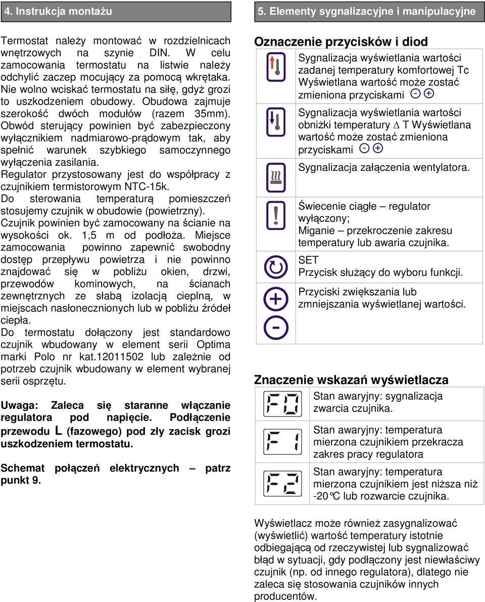 Obwód sterujący powinien być zabezpieczony wyłącznikiem nadmiarowo-prądowym tak, aby spełnić warunek szybkiego samoczynnego wyłączenia zasilania.