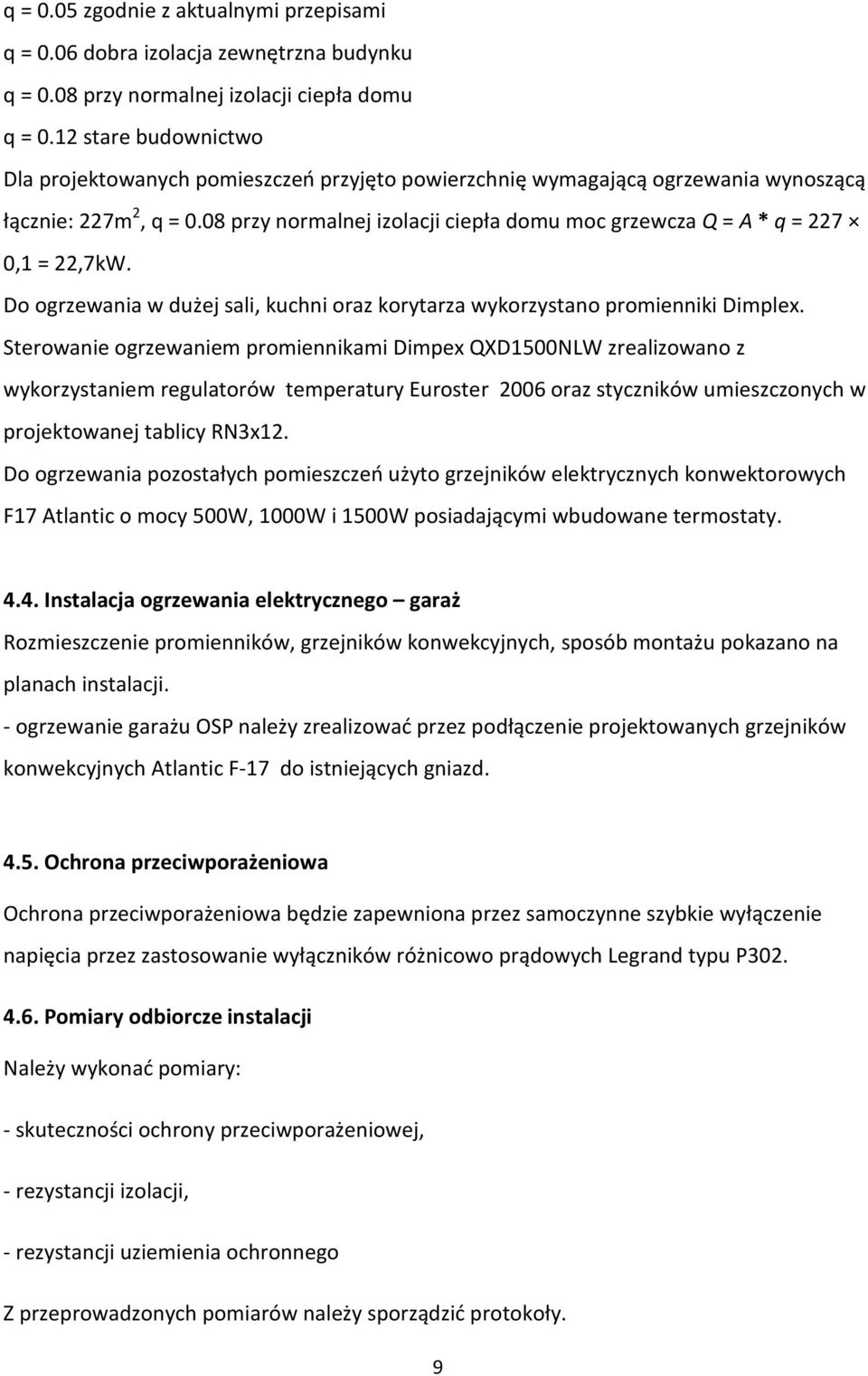 08 przy normalnej izolacji ciepła domu moc grzewcza Q = A * q = 227 0,1 = 22,7kW. Do ogrzewania w dużej sali, kuchni oraz korytarza wykorzystano promienniki Dimplex.