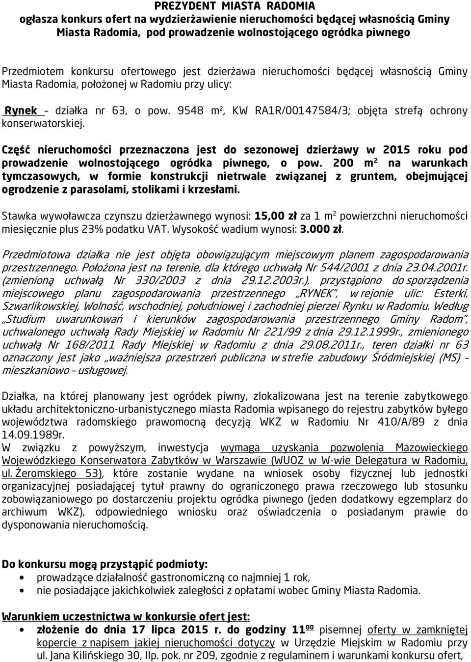 Część nieruchomości przeznaczona jest do sezonowej dzierżawy w 2015 roku pod prowadzenie wolnostojącego ogródka piwnego, o pow.