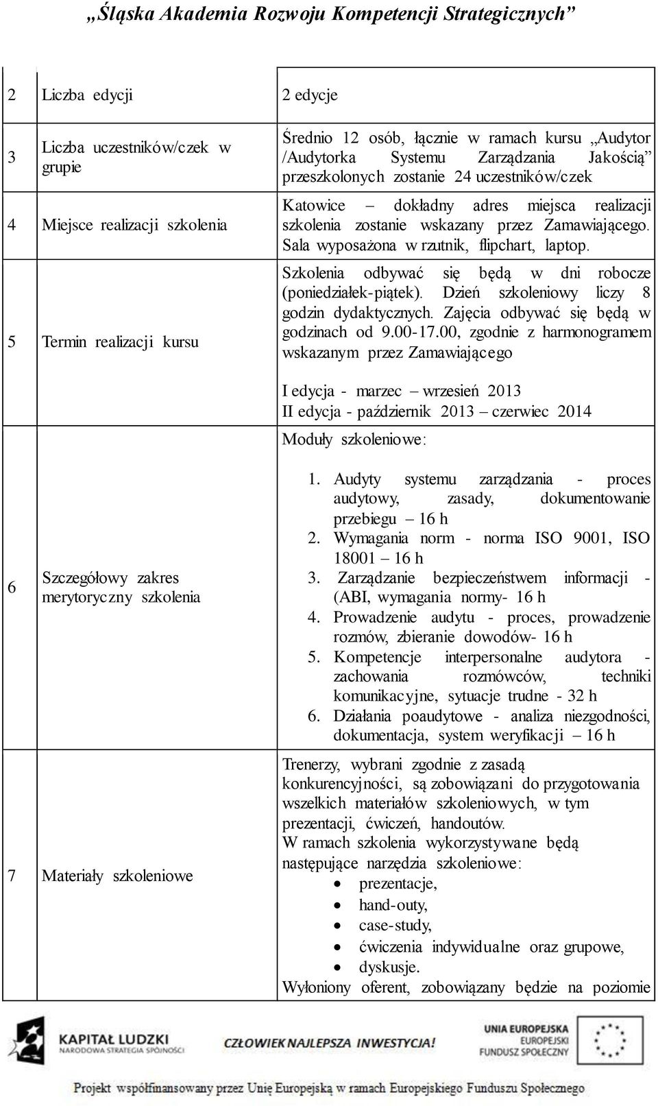 Szkolenia odbywać się będą w dni robocze (poniedziałek-piątek). Dzień szkoleniowy liczy 8 godzin dydaktycznych. Zajęcia odbywać się będą w godzinach od 9.00-17.