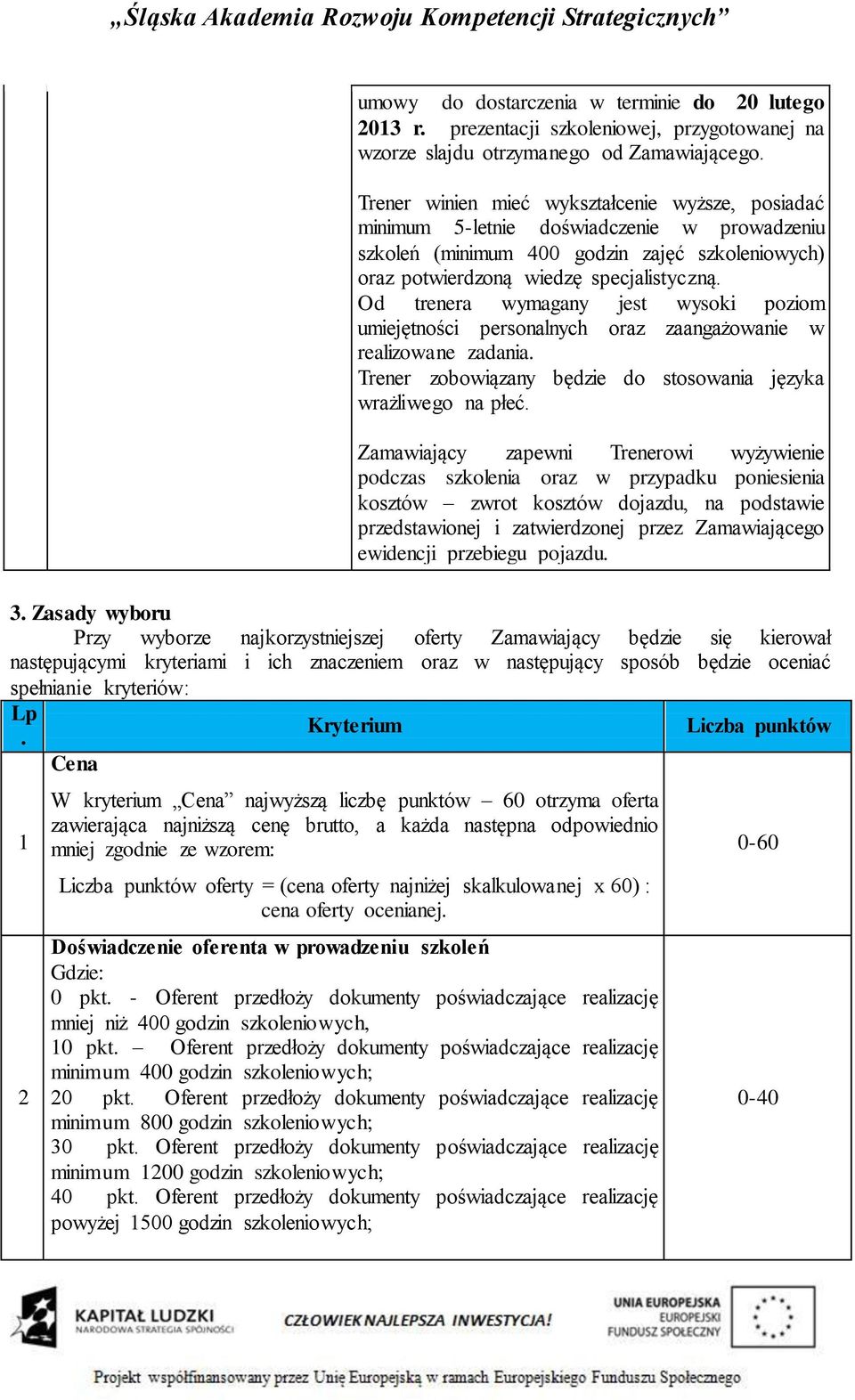 Od trenera wymagany jest wysoki poziom umiejętności personalnych oraz zaangażowanie w realizowane zadania. Trener zobowiązany będzie do stosowania języka wrażliwego na płeć.