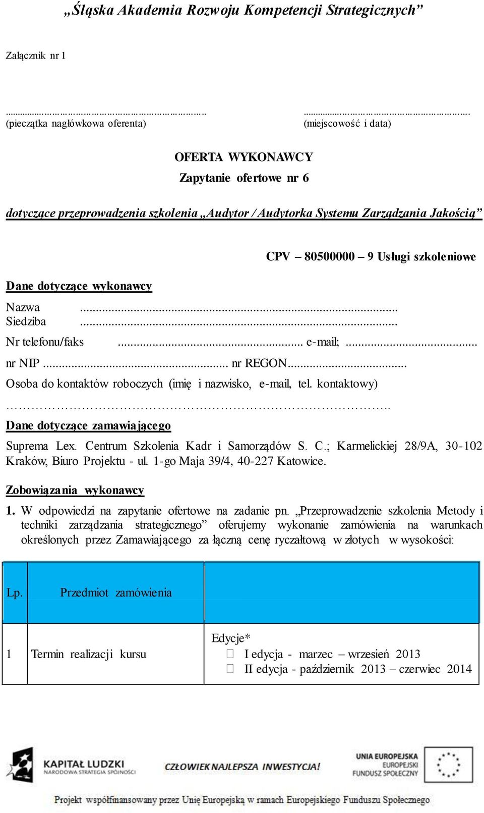 wykonawcy CPV 80500000 9 Usługi szkoleniowe Nazwa... Siedziba... Nr telefonu/faks... e-mail;... nr NIP... nr REGON... Osoba do kontaktów roboczych (imię i nazwisko, e-mail, tel. kontaktowy).