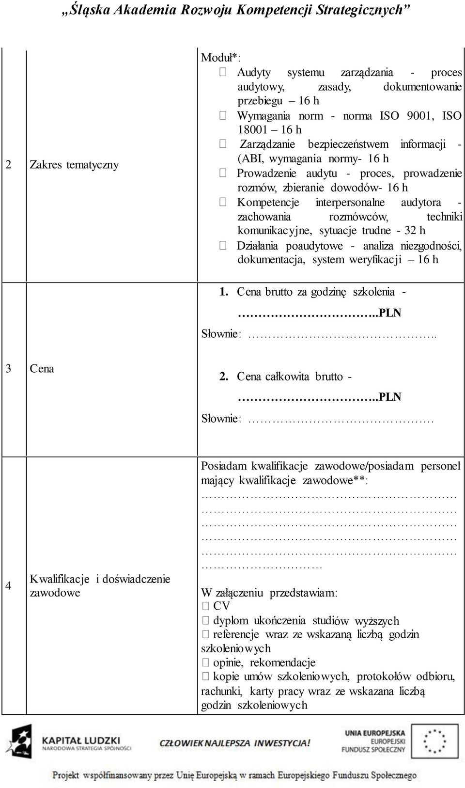 trudne - 32 h Działania poaudytowe - analiza niezgodności, dokumentacja, system weryfikacji 16 h 1. Cena brutto za godzinę szkolenia -..PLN Słownie:.