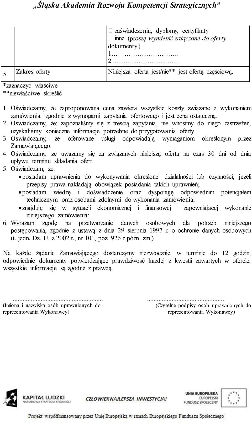 Oświadczamy, że: zapoznaliśmy się z treścią zapytania, nie wnosimy do niego zastrzeżeń, uzyskaliśmy konieczne informacje potrzebne do przygotowania oferty. 3.