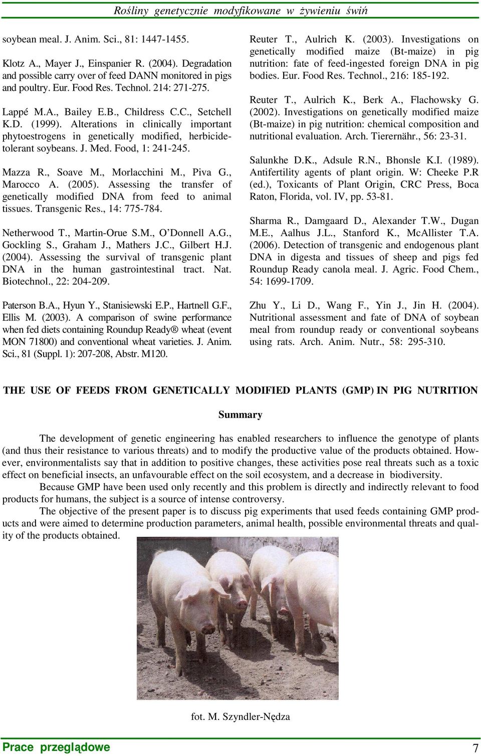 Food, 1: 241-245. Mazza R., Soave M., Morlacchini M., Piva G., Marocco A. (2005). Assessing the transfer of genetically modified DNA from feed to animal tissues. Transgenic Res., 14: 775-784.