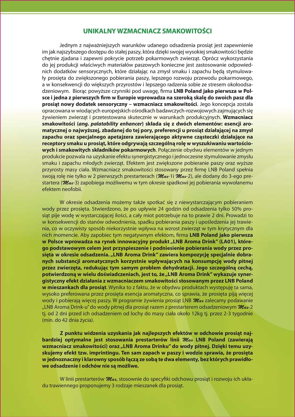 Oprócz wykorzystania do jej produkcji właściwych materiałów paszowych konieczne jest zastosowanie odpowiednich dodatków sensorycznych, które działając na zmysł smaku i zapachu będą stymulowały