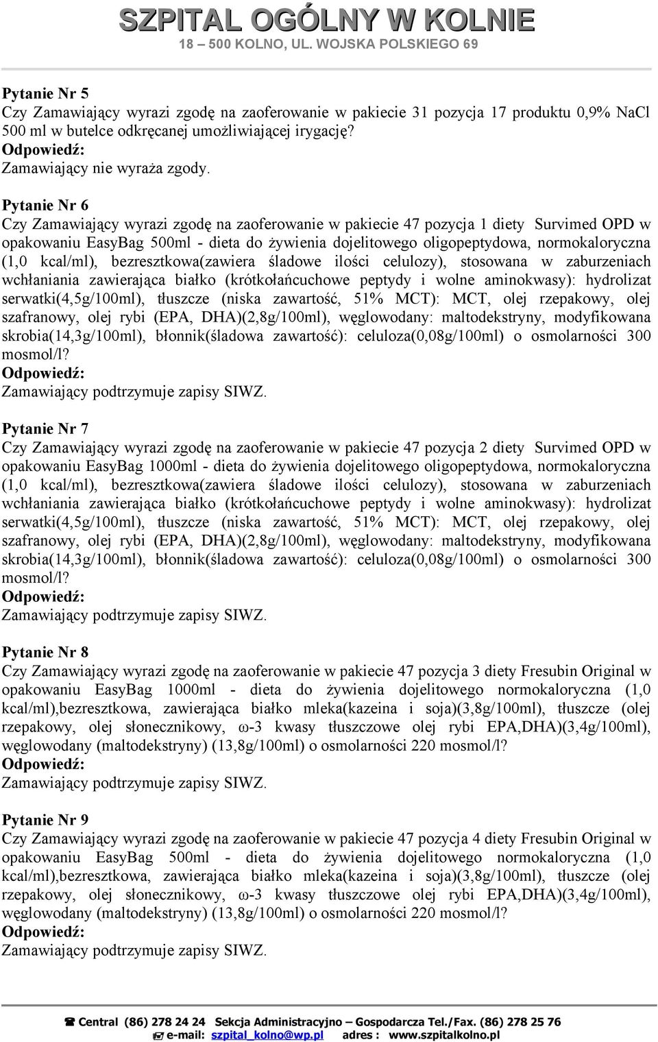 kcal/ml), bezresztkowa(zawiera śladowe ilości celulozy), stosowana w zaburzeniach wchłaniania zawierająca białko (krótkołańcuchowe peptydy i wolne aminokwasy): hydrolizat serwatki(4,5g/100ml),