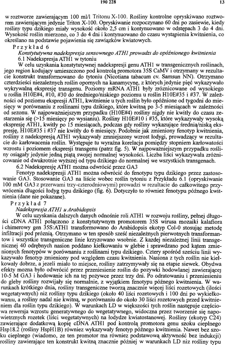 Wysokość roślin mierzono, co 3 do 4 dni i kontynuowano do czasu wystąpienia kwitnienia, co określano na podstawie pojawienia się zawiązków kwiatowych.