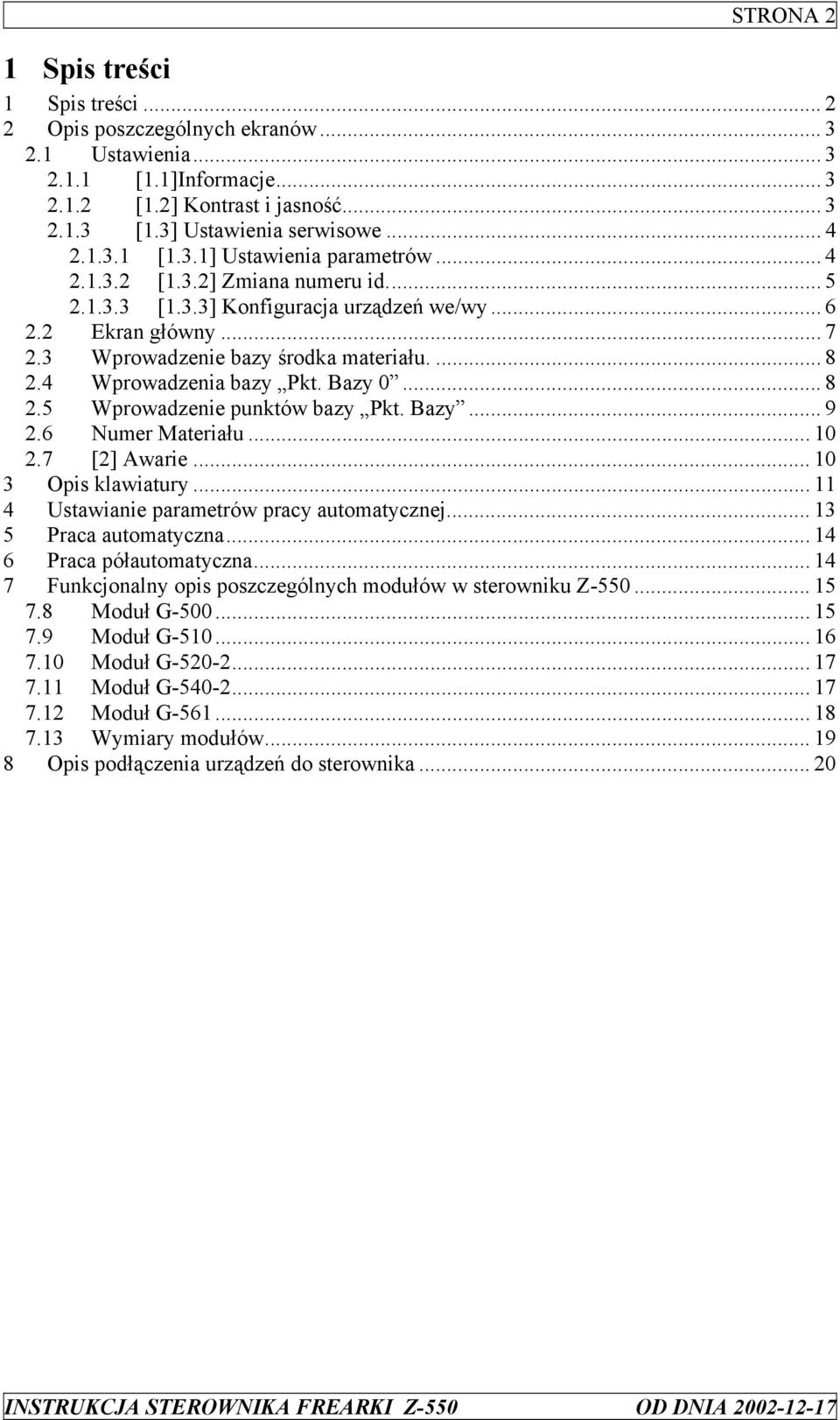 4 Wprowadzenia bazy Pkt. Bazy 0... 8 2.5 Wprowadzenie punktów bazy Pkt. Bazy... 9 2.6 Numer Materiału... 10 2.7 [2] Awarie... 10 3 Opis klawiatury... 11 4 Ustawianie parametrów pracy automatycznej.