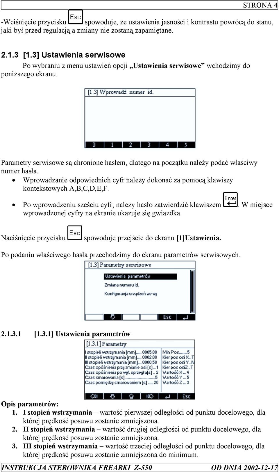 Parametry serwisowe są chronione hasłem, dlatego na początku należy podać właściwy numer hasła. Wprowadzanie odpowiednich cyfr należy dokonać za pomocą klawiszy kontekstowych A,B,C,D,E,F.