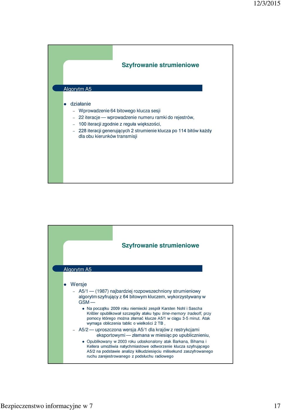 2009 roku niemiecki zespół Karsten Nohl i Sascha Krißler opublikował szczegóły ataku typu time-memory tradeoff, przy pomocy którego można złamać klucze A5/1 w ciągu 3-5 minut.