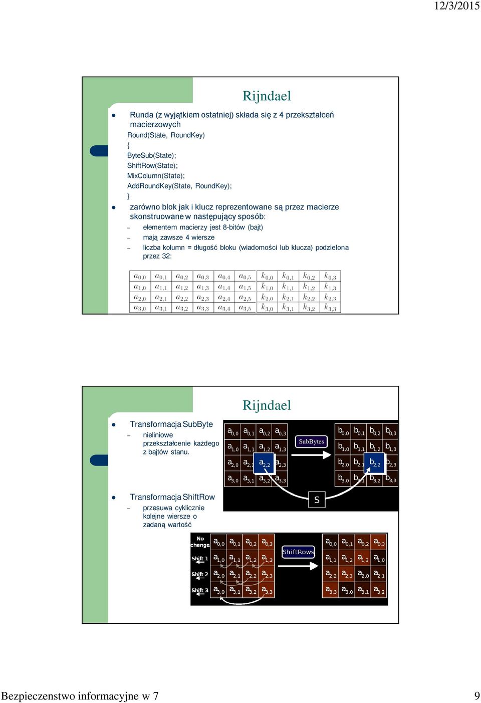 elementem macierzy jest 8-bitów (bajt) mają zawsze 4 wiersze liczba kolumn = długość bloku (wiadomości lub klucza) podzielona przez 32: Transformacja
