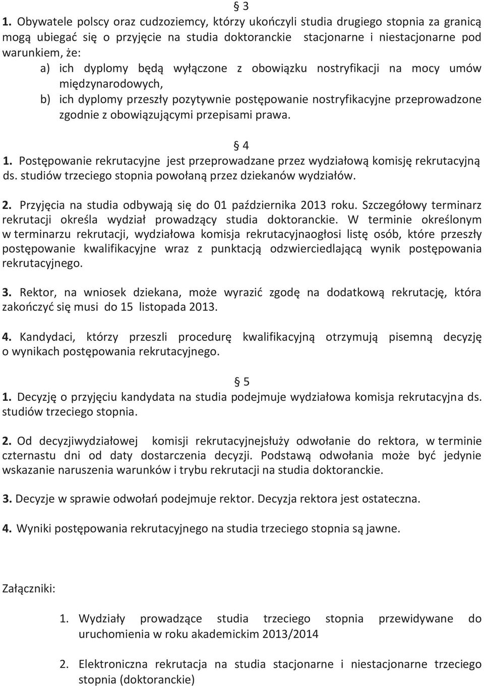 prawa. 4 1. Postępowanie rekrutacyjne jest przeprowadzane przez wydziałową komisję rekrutacyjną ds. studiów trzeciego stopnia powołaną przez dziekanów wydziałów. 2.