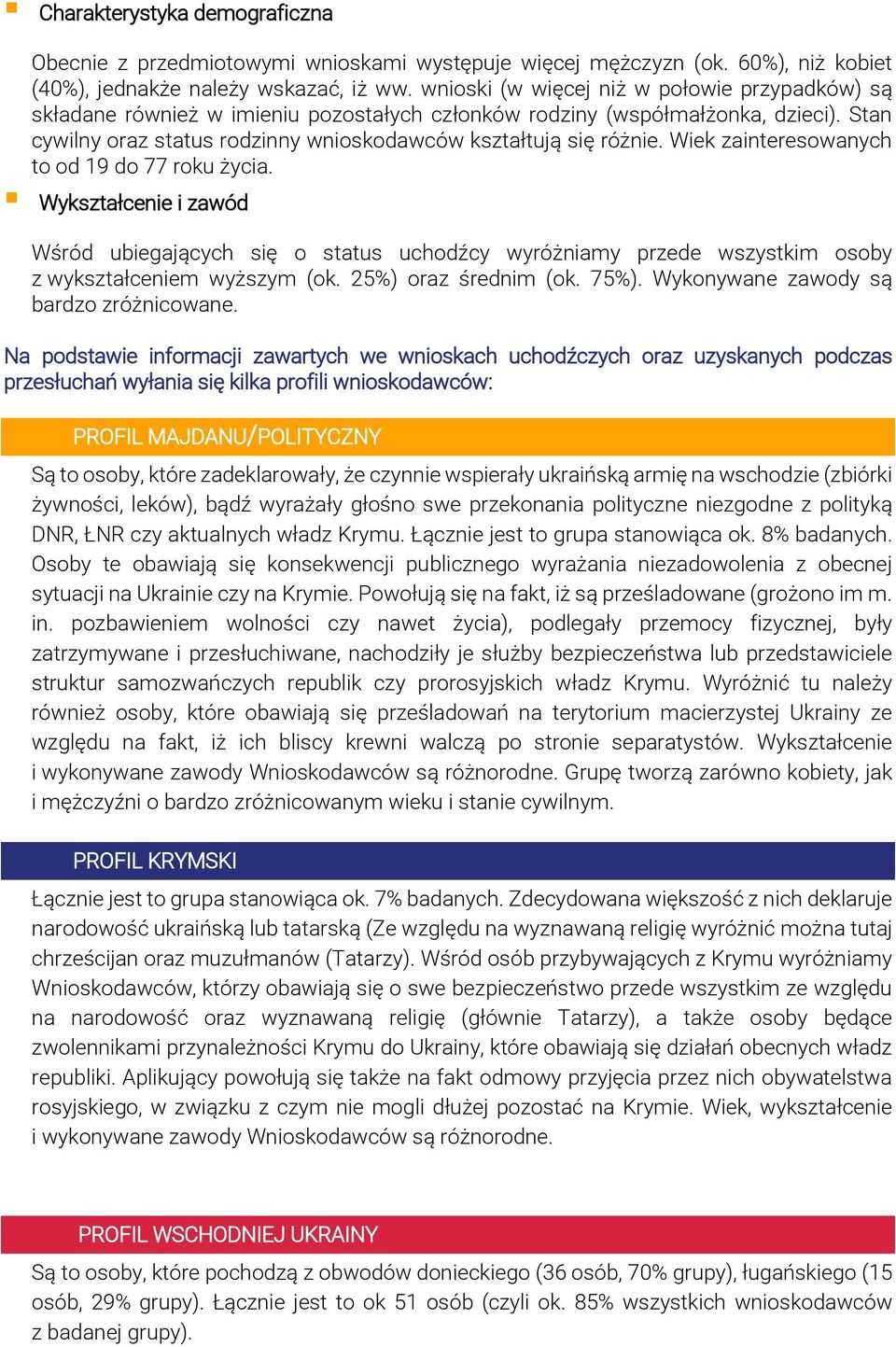 Wiek zainteresowanych to od 19 do 77 roku życia. Wykształcenie i zawód Wśród ubiegających się o status uchodźcy wyróżniamy przede wszystkim osoby z wykształceniem wyższym (ok. 25%) oraz średnim (ok.
