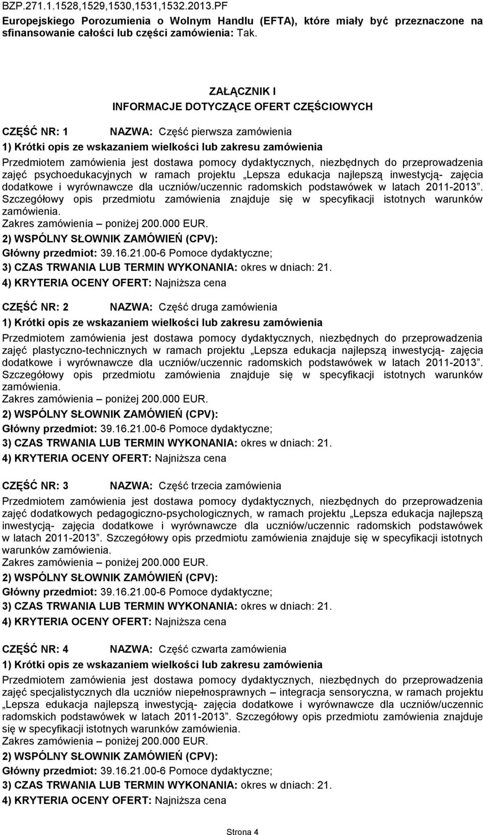 wyrównawcze dla uczniów/uczennic radomskich podstawówek w latach 2011-2013. Szczegółowy opis przedmiotu zamówienia znajduje się w specyfikacji istotnych warunków zamówienia.