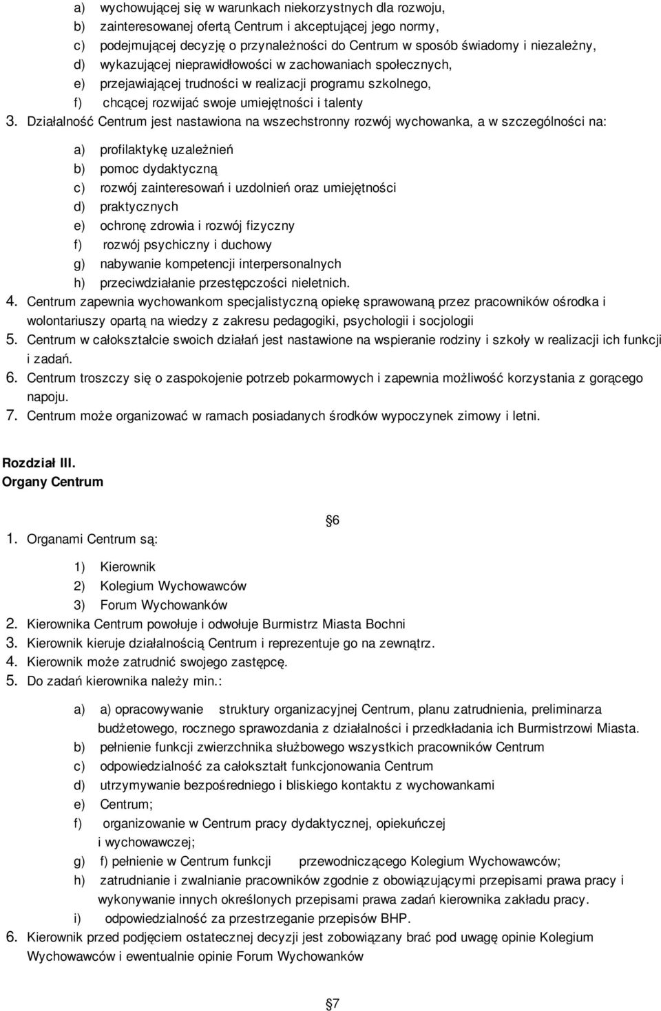 Działalność Centrum jest nastawiona na wszechstronny rozwój wychowanka, a w szczególności na: a) profilaktykę uzależnień b) pomoc dydaktyczną c) rozwój zainteresowań i uzdolnień oraz umiejętności d)