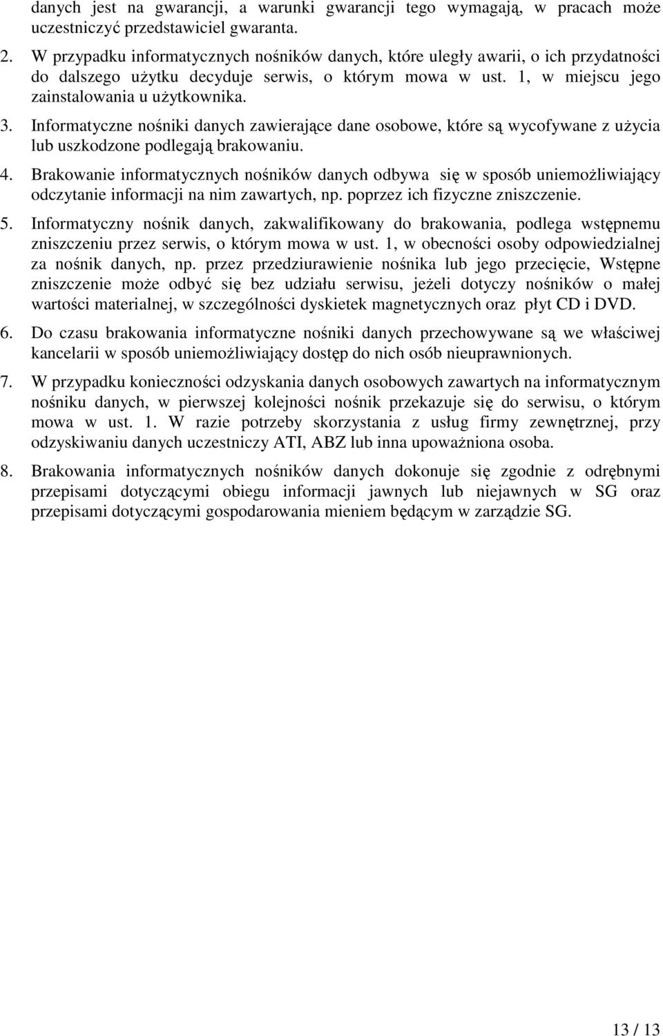 Informatyczne nośniki danych zawierające dane osobowe, które są wycofywane z użycia lub uszkodzone podlegają brakowaniu. 4.