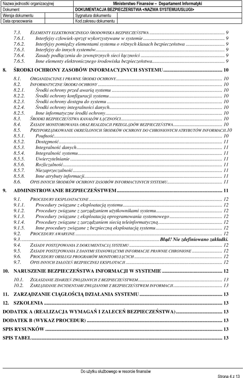 Inne elementy elektronicznego środowiska bezpieczeństwa... 9 8. ŚRODKI OCHRONY ZASOBÓW INFORMACYJNYCH SYSTEMU... 10 8.1. ORGANIZACYJNE I PRAWNE ŚRODKI OCHRONY... 10 8.2. INFORMATYCZNE ŚRODKI OCHRONY.