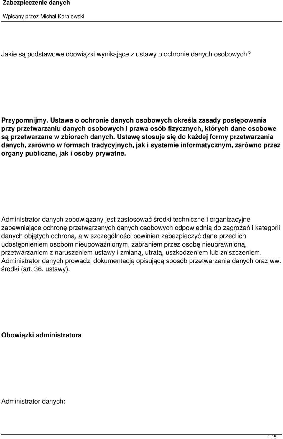 Ustawę stosuje się do każdej formy przetwarzania danych, zarówno w formach tradycyjnych, jak i systemie informatycznym, zarówno przez organy publiczne, jak i osoby prywatne.