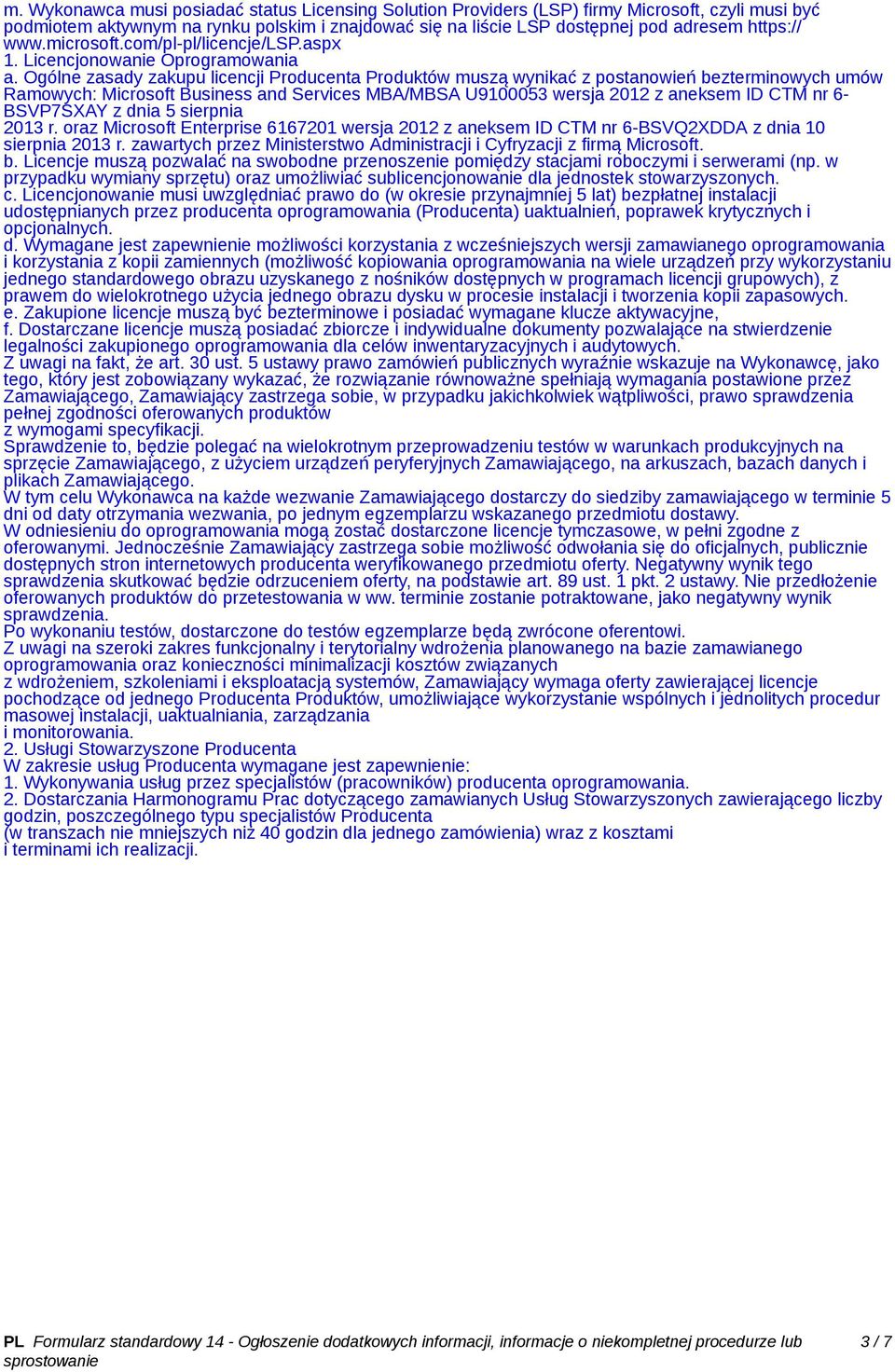 Ogólne zasady zakupu licencji Producenta Produktów muszą wynikać z postanowień bezterminowych umów Ramowych: Microsoft Business and Services MBA/MBSA U9100053 wersja 2012 z aneksem ID CTM nr 6-