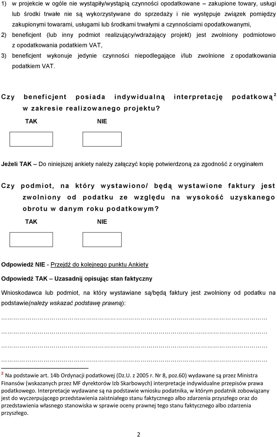 beneficjent wykonuje jedynie czynności niepodlegające i/lub zwolnione z opodatkowania podatkiem VAT. Czy beneficjent posiada indyw idualną interpretację podatkową 2 w zakresie realizowanego projektu?
