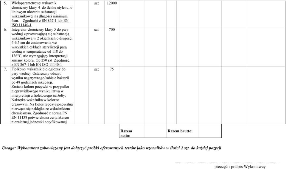 118 do 136 C, nie wymagający interpretacji zmiany koloru. Op 250 szt Zgodność z EN 867-1 lub EN ISO 11140-1 7. Fiolkowy wskaźnik biologiczny do pary wodnej.